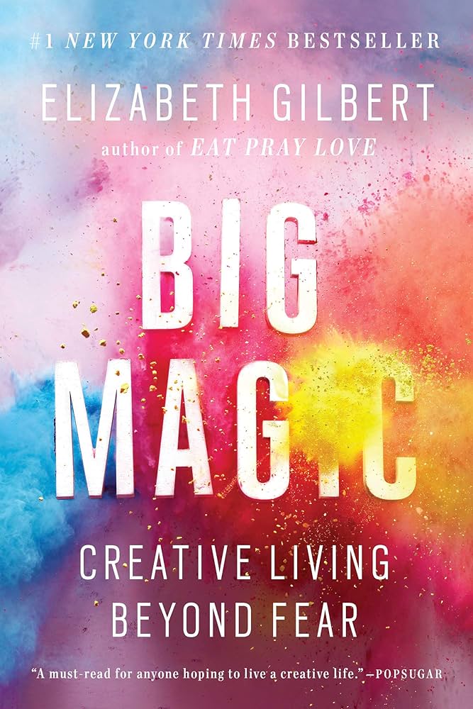 "Big Magic: Creative Living Beyond Fear" by Elizabeth Gilbert